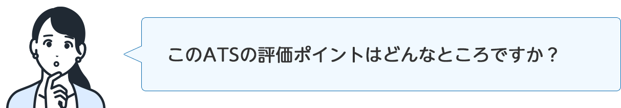 インタビュアー「このATSの評価ポイントはどんなところですか？」