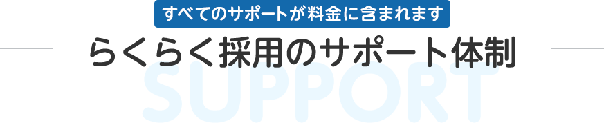 らくらく採用のサポート体制 すべてのサポートが料金に含まれます